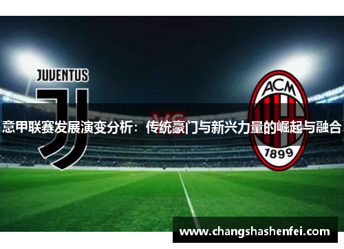 意甲联赛发展演变分析：传统豪门与新兴力量的崛起与融合