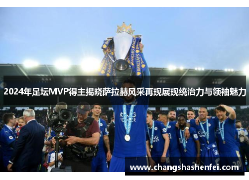 2024年足坛MVP得主揭晓萨拉赫风采再现展现统治力与领袖魅力