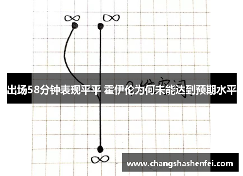 出场58分钟表现平平 霍伊伦为何未能达到预期水平 出场58分钟表现平平 霍伊伦为何未能达到预期水平