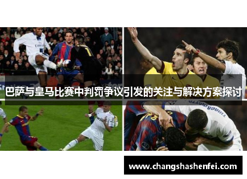 巴萨与皇马比赛中判罚争议引发的关注与解决方案探讨