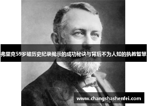 弗里克59岁破历史纪录揭示的成功秘诀与背后不为人知的执教智慧