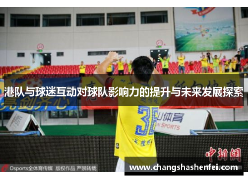 港队与球迷互动对球队影响力的提升与未来发展探索