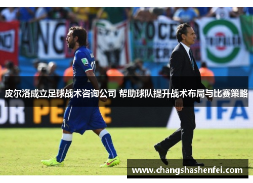 皮尔洛成立足球战术咨询公司 帮助球队提升战术布局与比赛策略