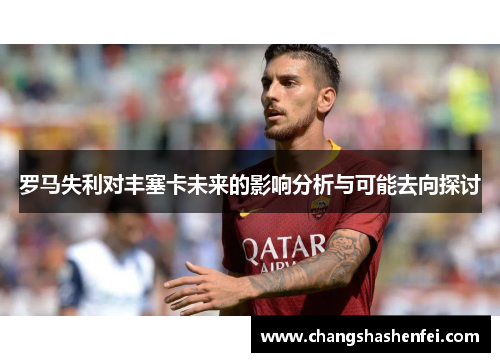 罗马失利对丰塞卡未来的影响分析与可能去向探讨