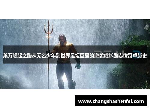 莱万崛起之路从无名少年到世界足坛巨星的逆袭成长励志传奇卓越史