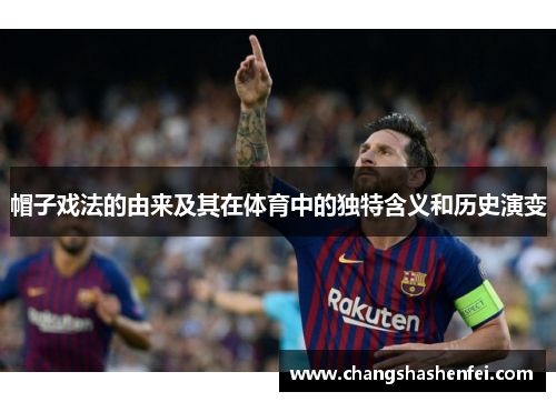 帽子戏法的由来及其在体育中的独特含义和历史演变