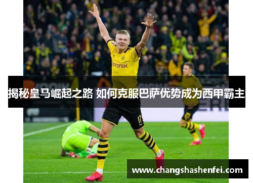 揭秘皇马崛起之路 如何克服巴萨优势成为西甲霸主